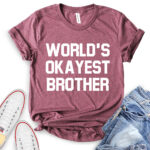 worlds okayest brother t shirt heather maroon