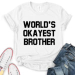 worlds okayest brother t shirt white