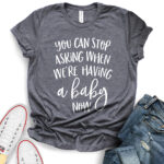 you can stop asking when were having a baby now t shirt for women heather dark grey