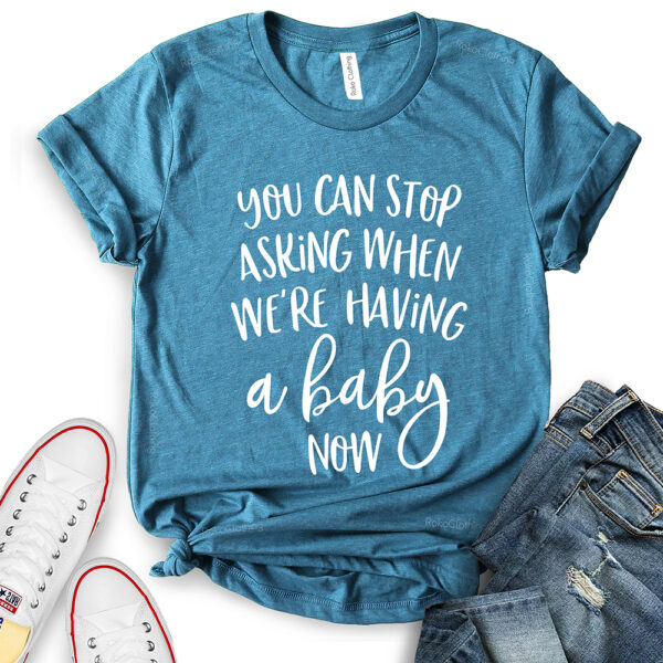 you can stop asking when were having a baby now t shirt for women heather deep teal