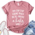 you can stop asking when were having a baby now t shirt for women heather mauve