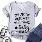 you can stop asking when were having a baby now t shirt v neck for women heather light grey