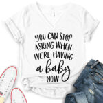 you can stop asking when were having a baby now t shirt v neck for women white